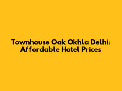 Townhouse Oak Okhla Delhi: Affordable Hotel Prices