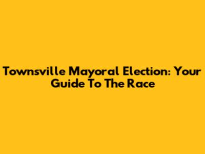 Townsville Mayoral Election: Your Guide To The Race