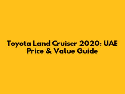 Toyota Land Cruiser 2020: UAE Price & Value Guide
