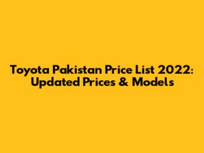 Toyota Pakistan Price List 2022: Updated Prices & Models