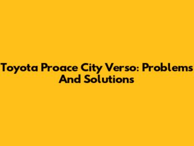 Toyota Proace City Verso: Problems And Solutions