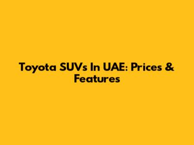 Toyota SUVs In UAE: Prices & Features