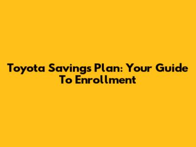 Toyota Savings Plan: Your Guide To Enrollment
