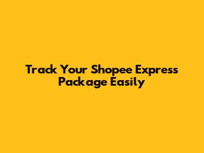 Track Your Shopee Express Package Easily