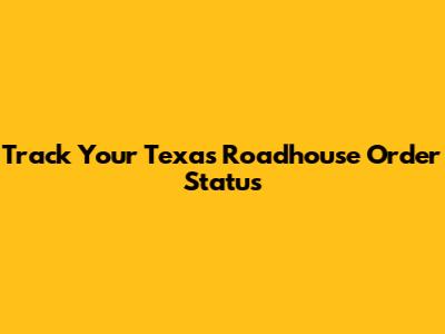 Track Your Texas Roadhouse Order Status