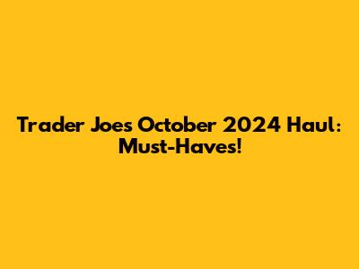 Trader Joe's October 2024 Haul: Must-Haves!
