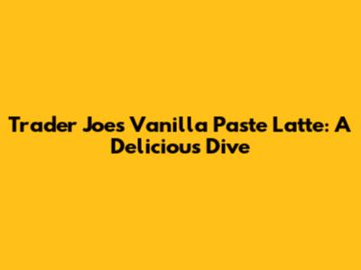 Trader Joe's Vanilla Paste Latte: A Delicious Dive