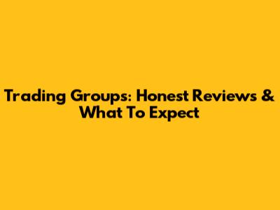 Trading Groups: Honest Reviews & What To Expect