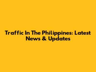 Traffic In The Philippines: Latest News & Updates