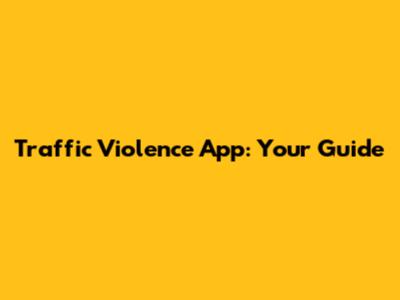 Traffic Violence App: Your Guide