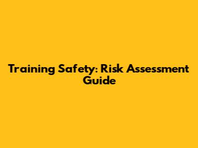 Training Safety: Risk Assessment Guide