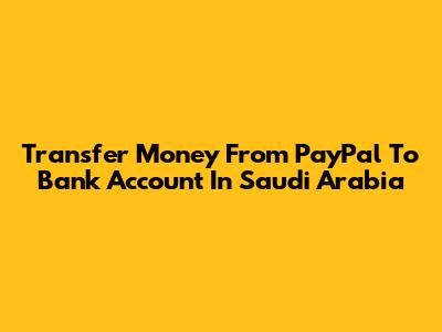 Transfer Money From PayPal To Bank Account In Saudi Arabia