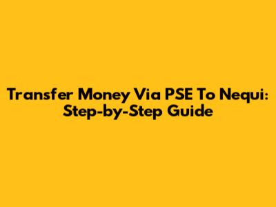 Transfer Money Via PSE To Nequi: Step-by-Step Guide