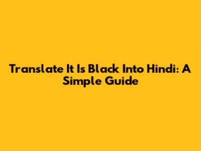 Translate 'It Is Black' Into Hindi: A Simple Guide