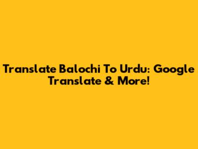 Translate Balochi To Urdu: Google Translate & More!