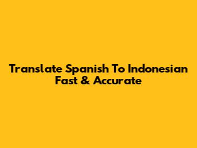 Translate Spanish To Indonesian Fast & Accurate