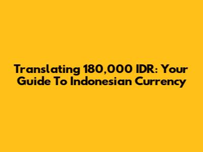 Translating 180,000 IDR: Your Guide To Indonesian Currency