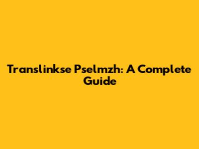 Translinkse Pselmzh: A Complete Guide
