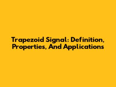 Trapezoid Signal: Definition, Properties, And Applications