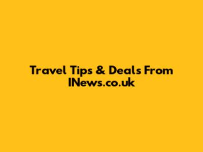 Travel Tips & Deals From INews.co.uk
