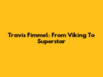 Travis Fimmel: From Viking To Superstar