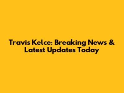 Travis Kelce: Breaking News & Latest Updates Today