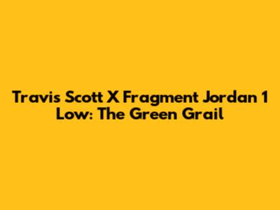 Travis Scott X Fragment Jordan 1 Low: The Green Grail