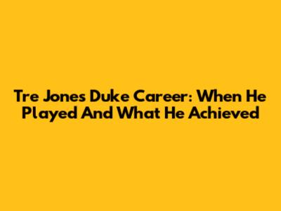 Tre Jones' Duke Career: When He Played And What He Achieved