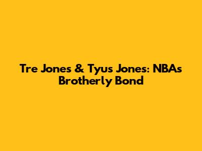 Tre Jones & Tyus Jones: NBA's Brotherly Bond