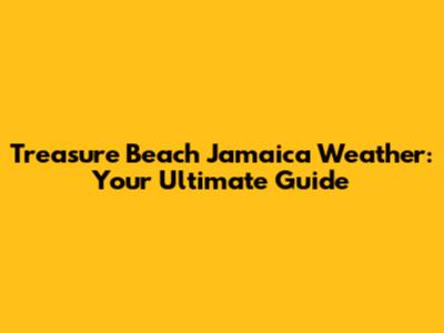Treasure Beach Jamaica Weather: Your Ultimate Guide