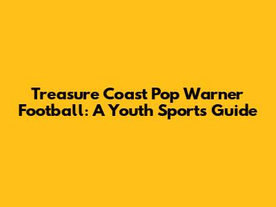 Treasure Coast Pop Warner Football: A Youth Sports Guide