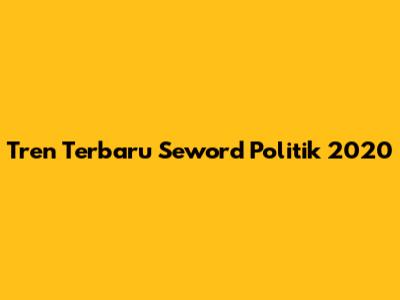 Tren Terbaru Seword Politik 2020