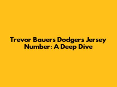Trevor Bauer's Dodgers Jersey Number: A Deep Dive