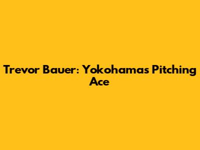 Trevor Bauer: Yokohama's Pitching Ace