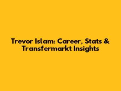 Trevor Islam: Career, Stats & Transfermarkt Insights