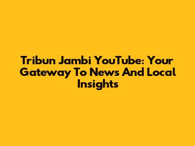 Tribun Jambi YouTube: Your Gateway To News And Local Insights