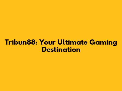 Tribun88: Your Ultimate Gaming Destination