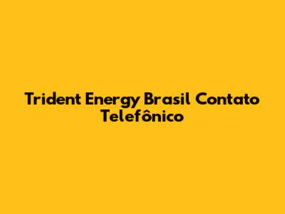 Trident Energy Brasil Contato Telefônico