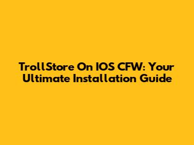 TrollStore On IOS CFW: Your Ultimate Installation Guide