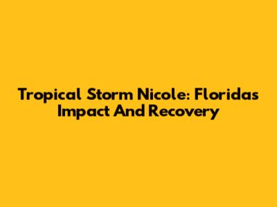 Tropical Storm Nicole: Florida's Impact And Recovery