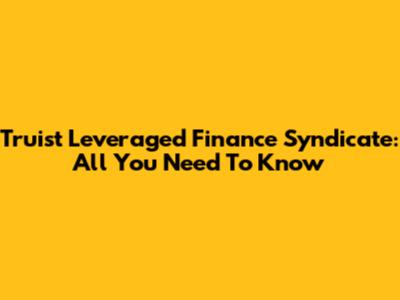Truist Leveraged Finance Syndicate: All You Need To Know