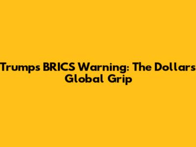 Trump's BRICS Warning: The Dollar's Global Grip