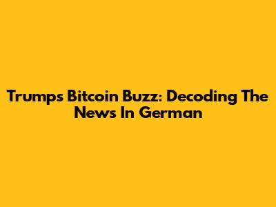 Trump's Bitcoin Buzz: Decoding The News In German