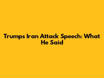 Trump's Iran Attack Speech: What He Said