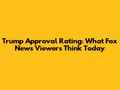 Trump Approval Rating: What Fox News Viewers Think Today