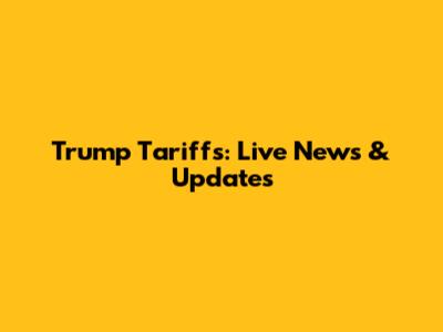 Trump Tariffs: Live News & Updates