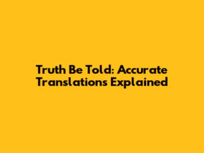 Truth Be Told: Accurate Translations Explained