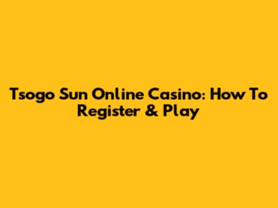 Tsogo Sun Online Casino: How To Register & Play