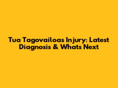 Tua Tagovailoa's Injury: Latest Diagnosis & What's Next