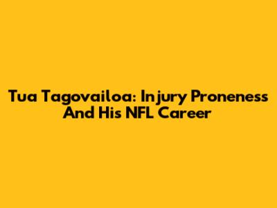Tua Tagovailoa: Injury Proneness And His NFL Career